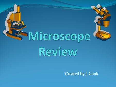 Microscope Review Created by J. Cook.