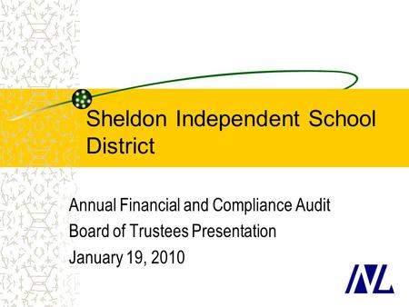 Sheldon Independent School District Annual Financial and Compliance Audit Board of Trustees Presentation January 19, 2010.