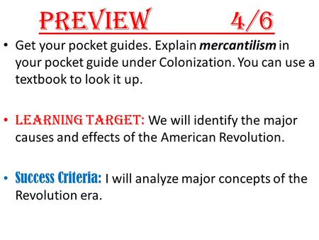 Preview4/6 Get your pocket guides. Explain mercantilism in your pocket guide under Colonization. You can use a textbook to look it up. Learning Target: