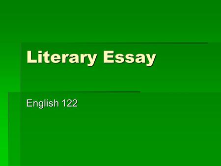 Literary Essay English 122. Introduction  Discusses your interpretations  Goes beyond the plot  Explain some deeper meaning of the work  Do not retell.