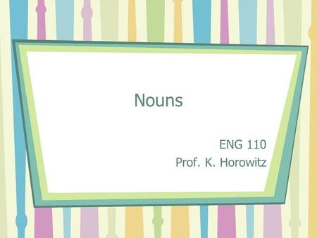 Nouns ENG 110 Prof. K. Horowitz. Index Objectives Introduction What is a noun? Common & Proper nouns Concrete & Abstract nouns Collective & Compound Try.