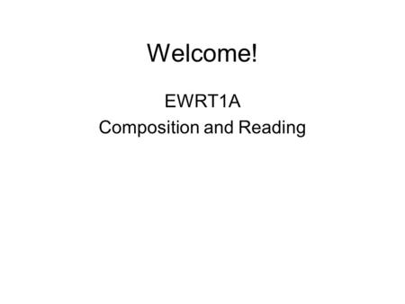 Welcome! EWRT1A Composition and Reading. Agenda Workshop For Final Draft Homework.
