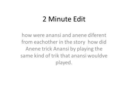 2 Minute Edit how were anansi and anene diferent from eachother in the story how did Anene trick Anansi by playing the same kind of trik that anansi wouldve.