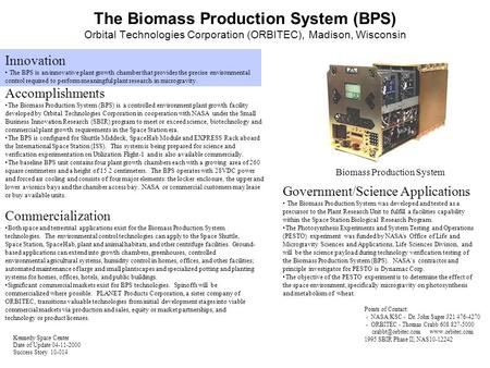 The Biomass Production System (BPS) Orbital Technologies Corporation (ORBITEC), Madison, Wisconsin Innovation The BPS is an innovative plant growth chamber.