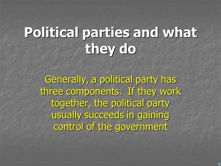 Political parties and what they do Generally, a political party has three components. If they work together, the political party usually succeeds in gaining.