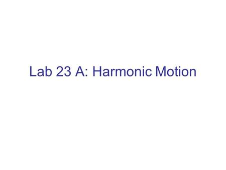Lab 23 A: Harmonic Motion. Purpose Harmonic motion is motion that repeats in cycles. Many important systems in nature and many useful inventions rely.