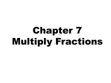 Chapter 7 Multiply Fractions.