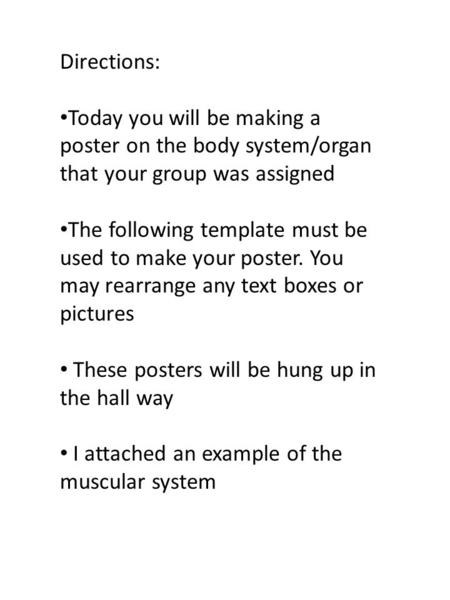 Directions: Today you will be making a poster on the body system/organ that your group was assigned The following template must be used to make your poster.