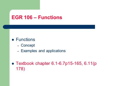 EGR 106 – Functions Functions – Concept – Examples and applications Textbook chapter 6.1-6.7p15-165, 6.11(p 178)