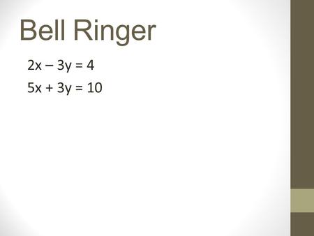 Bell Ringer 2x – 3y = 4 5x + 3y = 10. HW Check Check elimination part 1 practice.