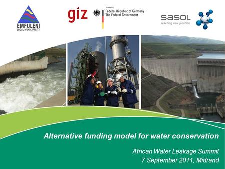 Alternative funding model for water conservation African Water Leakage Summit 7 September 2011, Midrand.