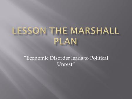 “Economic Disorder leads to Political Unrest”.