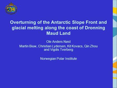 Overturning of the Antarctic Slope Front and glacial melting along the coast of Dronning Maud Land Ole Anders Nøst Martin Biuw, Christian Lydersen, Kit.