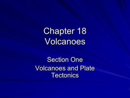 Section One Volcanoes and Plate Tectonics