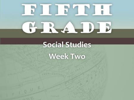FIFTH GRADE Social StudiesSocial Studies Week TwoWeek Two.