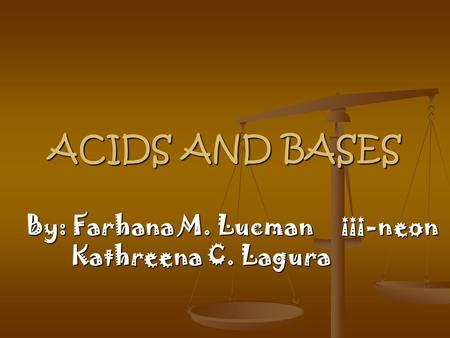 ACIDS AND BASES By: Farhana M. Lucman iii-neon Kathreena C. Lagura Kathreena C. Lagura.