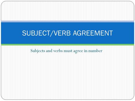 Subjects and verbs must agree in number SUBJECT/VERB AGREEMENT.