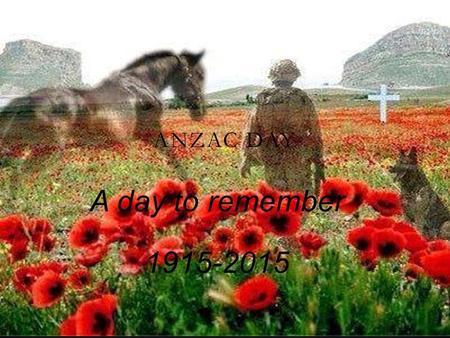 A day to remember 1915-2015 A day to rememberA day to remember ANZAC DAY.