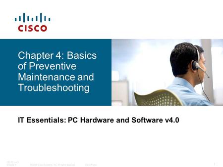 © 2006 Cisco Systems, Inc. All rights reserved.Cisco Public ITE PC v4.0 Chapter 4 1 Chapter 4: Basics of Preventive Maintenance and Troubleshooting IT.