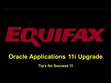 Tip’s for Success !!! Oracle Applications 11i Upgrade.