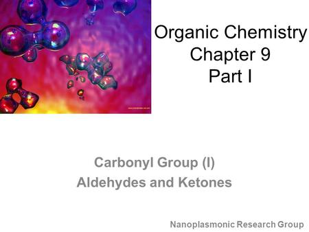 Carbonyl Group (I) Aldehydes and Ketones Nanoplasmonic Research Group Organic Chemistry Chapter 9 Part I.
