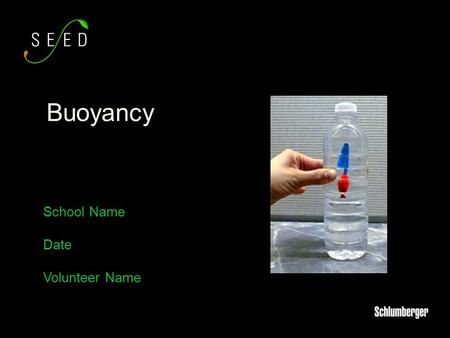 School Name Date Volunteer Name Buoyancy. A little bit about me. Why is buoyancy important? What are we going to do today? Learn about buoyancy. Learn.