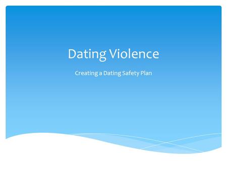 Dating Violence Creating a Dating Safety Plan.  Teens in abusive relationships have options for increasing their safety. They may decide to stay with.