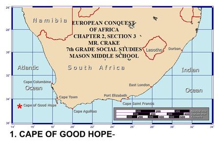 1. CAPE OF GOOD HOPE- * EUROPEAN CONQUEST OF AFRICA CHAPTER 2, SECTION 3 MR. CRAKE 7th GRADE SOCIAL STUDIES MASON MIDDLE SCHOOL.