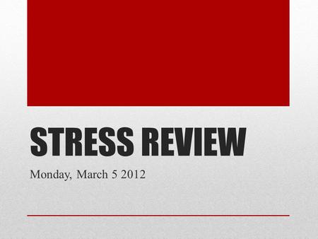 STRESS REVIEW Monday, March 5 2012. What is Stress? Stress is the response of your body and mind to being challenged or threatened. At moderate levels,