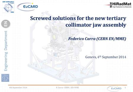 Engineering Department ENEN Screwed solutions for the new tertiary collimator jaw assembly Federico Carra (CERN EN/MME) Geneva, 4 th September 2014 4th.