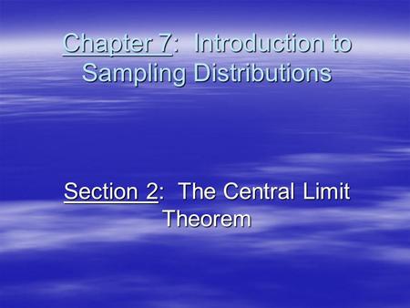 Chapter 7: Introduction to Sampling Distributions Section 2: The Central Limit Theorem.