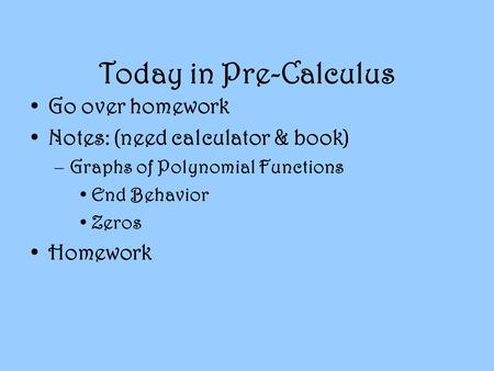 Today in Pre-Calculus Go over homework Notes: (need calculator & book)
