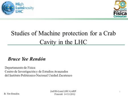 2nd Hi-Lumi LHC-LARP Frascati 14/11/2012 B. Yee Rendón Studies of Machine protection for a Crab Cavity in the LHC Bruce Yee Rendón Departamento de Física.