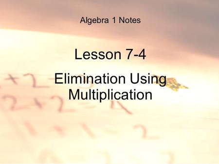 Algebra 1 Notes Lesson 7-4 Elimination Using Multiplication.