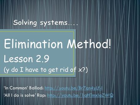 Elimination Method! Lesson 2.9 (y do I have to get rid of x?) ‘In Common’ Ballad:  ‘All I do is solve’