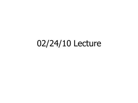 02/24/10 Lecture. Announcements Corrections to Monday’s Powerpoint Lecture Slides Posted (Slides 3, 9 and 15) I have posted last semester’s Exam 1 plus.