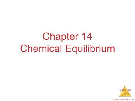 Equilibrium © 2009, Prentice-Hall, Inc. Chapter 14 Chemical Equilibrium.