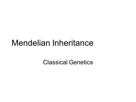 Mendelian Inheritance Classical Genetics. Mendel And The Laws Of Inheritance Gregor Johann Mendel ( 1822-1884 ) - father of genetics Austrian monk Conducted.