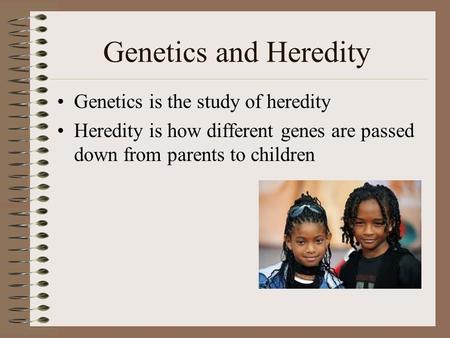 Genetics and Heredity Genetics is the study of heredity