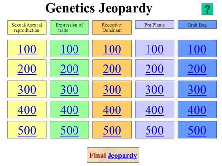Genetics Jeopardy 100 200 300 400 500 100 200 300 400 500 100 200 300 400 500 100 200 300 400 500 100 200 300 400 500 Sexual/Asexual reproduction Expression.