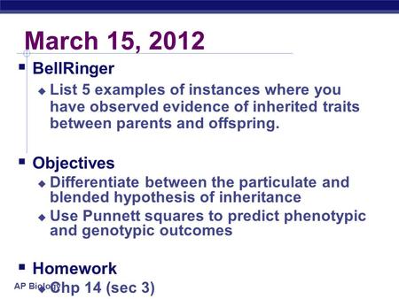 AP Biology March 15, 2012  BellRinger  List 5 examples of instances where you have observed evidence of inherited traits between parents and offspring.