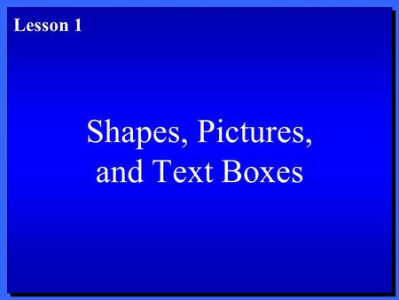 Shapes, Pictures, and Text Boxes Lesson 1. Objectives 1. Work with shapes and the drawing canvas. 2. Modify shapes. 3. Control order, group, and align.