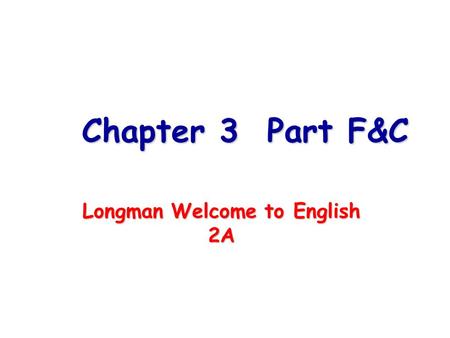 Longman Welcome to English 2A Chapter 3 Part F&C.