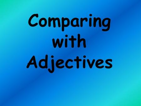 Comparing with Adjectives When comparing two items, use the COMPARATIVE FORM Rule: Add –er to the end of the adjective The apple is smooth. adjective.