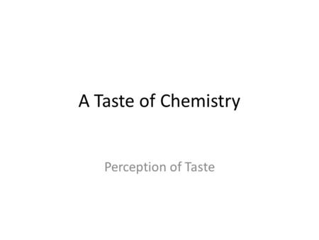 A Taste of Chemistry Perception of Taste. INTRODUCTION Flavor and taste are both perceived based on genetic and environmental factors, leading to individual.