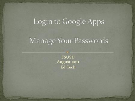 FSUSD August 2011 Ed Tech. Go to the Google Project page on our website for information on how to set your password and then login to Gmail.Google Project.