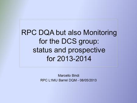 RPC DQA but also Monitoring for the DCS group: status and prospective for 2013-2014 Marcello Bindi RPC L1MU Barrel DQM - 08/05/2013.