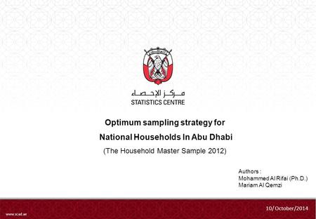 Www.scad.ae Optimum sampling strategy for National Households In Abu Dhabi (The Household Master Sample 2012) Authors : Mohammed Al Rifai (Ph.D.) Mariam.