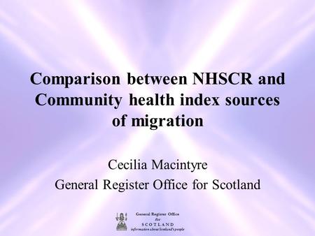 General Register Office for S C O T L A N D information about Scotland's people Comparison between NHSCR and Community health index sources of migration.