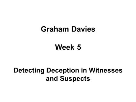 Graham Davies Week 5 Detecting Deception in Witnesses and Suspects.